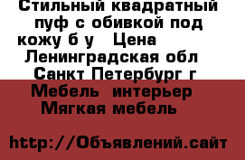 Стильный квадратный пуф с обивкой под кожу б/у › Цена ­ 1 600 - Ленинградская обл., Санкт-Петербург г. Мебель, интерьер » Мягкая мебель   